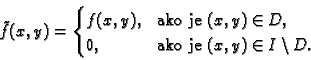 \begin{displaymath}
% latex2html id marker 36939
\tilde{f}(x,y)=
\begin{cases}
...
...} \\
0, & \text{ako je $(x,y)\in I\setminus D$.}
\end{cases}\end{displaymath}