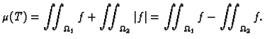 $\displaystyle \mu(T)=\iint_{\Omega_1} f+\iint_{\Omega_2} \vert f\vert = \iint_{\Omega_1} f
- \iint_{\Omega_2} f.$
