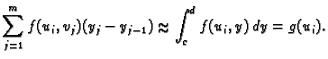 % latex2html id marker 37084
$\displaystyle \sum_{j=1}^m f(u_i,v_j)(y_j-y_{j-1})\approx\int_c^d
f(u_i,y)\,dy=g(u_i).$