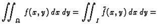 $\displaystyle \iint_{\Omega}\,f(x,y)\,dx\,dy=
\iint_I \tilde{f}(x,y)\,dx\,dy=$