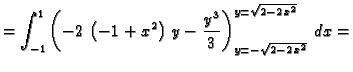 $\displaystyle = \int_{-1}^1 \left(
-2\,\left( -1 + {x^2} \right) \,y - {\frac{{y^3}}{3}}
\right)_{y=-\sqrt{2-2\,x^2}}^{y=\sqrt{2-2\,x^2}}\,dx=$