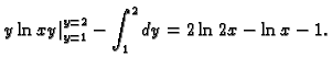 $\displaystyle \left.y\ln xy\right\vert _{y=1}^{y=2}-\int_1^2 dy=
2\ln 2x-\ln x-1.$