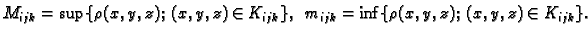 $\displaystyle M_{ijk}=\sup\{{\rho}(x,y,z);\;(x,y,z)\in K_{ijk}\},\hspace{2mm}
m_{ijk}=\inf\{{\rho}(x,y,z);\;(x,y,z)\in K_{ijk}\}.$