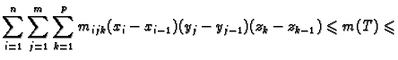 $\displaystyle \sum_{i=1}^n \sum_{j=1}^m \sum_{k=1}^p
m_{ijk}(x_i-x_{i-1})(y_j-y_{j-1})(z_k-z_{k-1})\leqslant m(T)\leqslant $