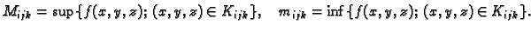 $\displaystyle M_{ijk}=\sup\{f(x,y,z);\;(x,y,z)\in K_{ijk}\},\quad
m_{ijk}=\inf\{f(x,y,z);\;(x,y,z)\in K_{ijk}\}.$