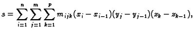 $\displaystyle s=\sum_{i=1}^n\sum_{j=1}^m \sum_{k=1}^p
m_{ijk}(x_i-x_{i-1})(y_j-y_{j-1})(z_k-z_{k-1}),$