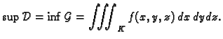 $\displaystyle \sup\mathcal{D} = \inf\mathcal{G}
=\iiint_K f(x,y,z)\,dx\,dy\,dz.$