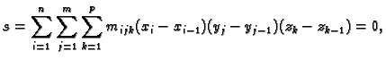 $\displaystyle s=\sum_{i=1}^n \sum_{j=1}^m \sum_{k=1}^p
m_{ijk}(x_i-x_{i-1})(y_j-y_{j-1})(z_k-z_{k-1})=0,$