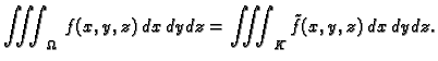 $\displaystyle \iiint_{\Omega}\,f(x,y,z)\,dx\,dy\,dz=
\iiint_K \tilde{f}(x,y,z)\,dx\,dy\,dz.$