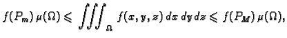$\displaystyle f(P_m)\,\mu(\Omega)\leqslant{} \iiint_{\Omega}\,f(x,y,z)\,dx\,dy\,dz
\leqslant{}f(P_M)\,\mu(\Omega),$