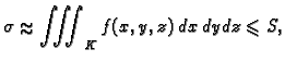 % latex2html id marker 37618
$\displaystyle \sigma\approx \iiint_K f(x,y,z)\,dx\,dy\,dz \leqslant S,$