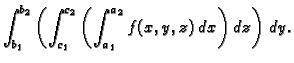 $\displaystyle \int_{b_1}^{b_2}\left(\int_{c_1}^{c_2}\left(\int_{a_1}^{a_2}
f(x,y,z)\,dx\right)\,dz\right)\,dy.$