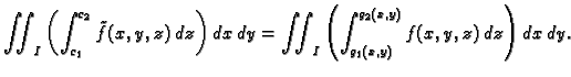 $\displaystyle \iint_I \left(\int_{c_1}^{c_2} \tilde{f}(x,y,z)\,dz\right)\,dx\,dy=
\iint_I \left(\int_{g_1(x,y)}^{g_2(x,y)} f(x,y,z)\,dz\right)\,dx\,dy.$