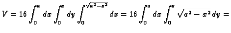 $\displaystyle V=16\int_0^a dx\int_0^x dy\int_0^{\sqrt{a^2-x^2}}dz=
16\int_0^a dx\int_0^x\sqrt{a^2-x^2}\,dy=$