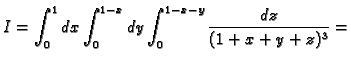 $\displaystyle I=\int_0^1dx\int_0^{1-x}dy\int_0^{1-x-y}
\frac{dz}{(1+x+y+z)^3}=$