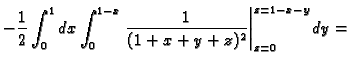 $\displaystyle -\frac{1}{2}\int_0^1dx\int_0^{1-x}\left.\frac{1}{(1+x+y+z)^2}\right\vert _{z=0}
^{z=1-x-y}dy=$