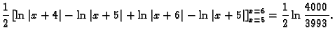 $\displaystyle \frac{1}{2}\left[\ln\vert x+4\vert-\ln\vert x+5\vert+\ln\vert x+6\vert-\ln\vert x+5\vert\right]_{x=5}^{x=6}=
\frac{1}{2}\ln \frac{4000}{3993}.$