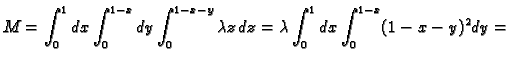 $\displaystyle M=\int_0^1dx\int_0^{1-x}dy\int_0^{1-x-y} \lambda z\,dz=
\lambda\int_0^1dx\int_0^{1-x}(1-x-y)^2dy=$