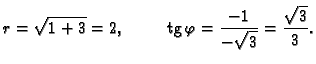 % latex2html id marker 37845
$\displaystyle r=\sqrt{1+3}=2,\hspace{1cm}{\rm tg}\,\varphi=\frac{-1}{-\sqrt{3}}=
\frac{\sqrt{3}}{3}.$