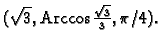 % latex2html id marker 37978
$ (\sqrt{3},{\rm Arccos}\,\frac{\sqrt{3}}{3},\pi/4).$