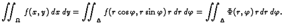 $\displaystyle \iint_{\Omega}\,f(x,y)\,dx\,dy=
\iint_{\Delta} f(r\cos\varphi,r\sin\varphi)\,r\,dr\,d\varphi=
\iint_{\Delta} \Phi(r,\varphi)\,r\,dr\,d\varphi.$