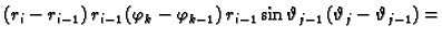 $\displaystyle (r_i-r_{i-1})\,r_{i-1}\,(\varphi_k-\varphi_{k-1})\,
r_{i-1}\sin\vartheta_{j-1}\,(\vartheta_j-\vartheta_{j-1})=$