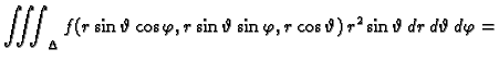 $\displaystyle \iiint_{\Delta}
f(r\sin\vartheta\cos\varphi,r\sin\vartheta\sin\varphi,r\cos\vartheta)\,
r^2\sin\vartheta\,dr\,d\vartheta\,d\varphi=$
