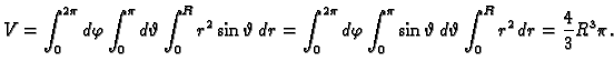 $\displaystyle V=\int_0^{2\pi}d\varphi\int_0^{\pi}d\vartheta\int_0^R r^2\sin\var...
...varphi\int_0^{\pi}\sin\vartheta\,d\vartheta\int_0^R r^2\,dr=
\frac{4}{3}R^3\pi.$