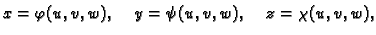 $\displaystyle x=\varphi(u,v,w),\hspace{.5cm}y=\psi(u,v,w),\hspace{.5cm}
z=\chi(u,v,w),$