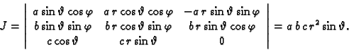 \begin{displaymath}
% latex2html id marker 38194
J=\left\vert
\begin{array}{ccc}...
...vartheta & 0
\end{array}\right\vert=a\,b\,c\,r^2\sin\vartheta.\end{displaymath}