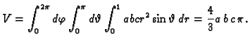 $\displaystyle V=\int_0^{2\pi}d\varphi\int_0^{\pi}d\vartheta\int_0^1
abcr^2\sin\vartheta\,dr=\frac{4}{3}a\,b\,c\,\pi.$