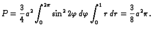 $\displaystyle P=\frac{3}{4}a^2\int_0^{2\pi}\sin^22\varphi\,d\varphi\int_0^1 r\,dr=
\frac{3}{8}a^2\pi.$