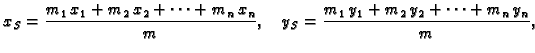 $\displaystyle x_S = \frac{m_1\,{x}_1 +m_2\,{x}_2 +\cdots +m_n\,{x}_n}{m},\quad y_S
= \frac{m_1\,{y}_1 +m_2\,{y}_2 +\cdots +m_n\,{y}_n}{m},$