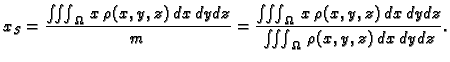 $\displaystyle x_S = \frac{\iiint_{\Omega}\,x\,\rho(x,y,z)\,dx\,dy\,dz}{m} = \fr...
...Omega}\,
x\,\rho(x,y,z)\,dx\,dy\,dz}{\iiint_{\Omega}\,\rho(x,y,z)\,dx\,dy\,dz}.$