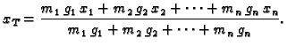 $\displaystyle x_T=\frac{m_1\,g_1\,x_1+m_2\,g_2\,x_2+\cdots
+m_n\,g_n\,x_n}{m_1\,g_1+m_2\,g_2+\cdots +m_n\,g_n}.$