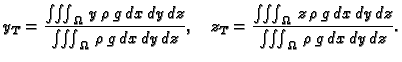 $\displaystyle y_T=\frac{\iiint_{\Omega}\,y\,\rho\,g\,dx\,dy\,dz} {\iiint_{\Omeg...
...int_{\Omega}\,
z\,\rho\,g\,dx\,dy\,dz} {\iiint_{\Omega}\,
\rho\,g\,dx\,dy\,dz}.$