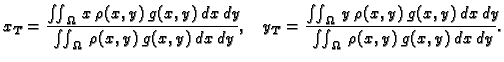 $\displaystyle x_T = \frac{\iint_{\Omega}\,x\,\rho(x,y)\,g(x,y)\,dx\,dy}{\iint_{...
...ga}\,
y\,\rho(x,y)\,g(x,y)\,dx\,dy}{\iint_{\Omega}\,\rho(x,y)\,g(x,y)\,dx\,dy}.$