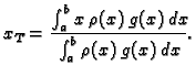 $\displaystyle x_T=\frac{\int_a^b x\,\rho(x)\,g(x)\,dx}{\int_a^b
\rho(x)\,g(x)\,dx}.$