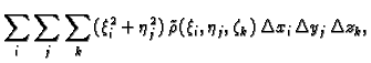 $\displaystyle \sum_i\sum_j\sum_k(\xi_i^2+\eta_j^2)\,\tilde{\rho}(\xi_i,\eta_j,\zeta_k)\,
\Delta x_i\,\Delta y_j\,\Delta z_k,$