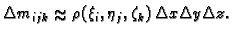 % latex2html id marker 38549
$\displaystyle \Delta m_{ijk} \approx \rho(\xi_i,\eta_j,\zeta_k)\,\Delta x\Delta y\Delta z.$