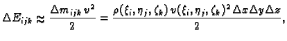 % latex2html id marker 38555
$\displaystyle \Delta E_{ijk} \approx \frac{\Delta ...
...\xi_i,\eta_j,\zeta_k)\,v(\xi_i,\eta_j,\zeta_k)^2\,\Delta x\Delta y\Delta z}{2},$