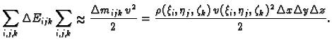 % latex2html id marker 38559
$\displaystyle \sum_{i,j,k}\Delta E_{ijk} \sum_{i,j...
...\xi_i,\eta_j,\zeta_k)\,v(\xi_i,\eta_j,\zeta_k)^2\,\Delta
x\Delta y\Delta z}{2}.$