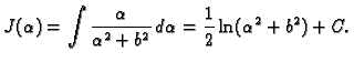 $\displaystyle J(\alpha)=\int\frac{\alpha}{\alpha^2+b^2}\,d\alpha=
\frac{1}{2}\ln(\alpha^2+b^2)+C.$