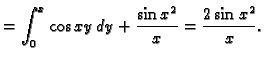 $\displaystyle = \int_0^x \cos
xy\,dy+\frac{\sin x^2}{x}=\frac{2\sin x^2}{x}.$