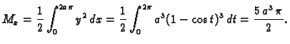 $\displaystyle M_x=\frac{1}{2}\int_0^{2a\pi} y^2\,dx=
\frac{1}{2}\int_0^{2\pi} a^3(1-\cos t)^3\,dt={\frac{5\,{a^3}\,\pi
}{2}}.$