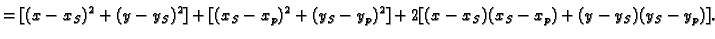 $\displaystyle = [(x -x_S)^2 + (y -y_S)^2] + [(x_S- {x_p})^2
+ (y_S- {y_p})^2] + 2[(x- {x_S})(x_S- {x_p}) + (y- {y_S})(y_S-
{y_p})].$