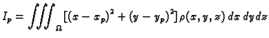 $\displaystyle I_p = \iiint_{\Omega}\,[{{\left( x - {x_p} \right) }^2} + {{\left( y - {y_p}
\right) }^2}] \,\rho(x,y,z)\,dx\,dy\,dz$