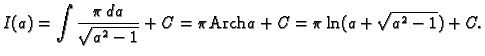 % latex2html id marker 38852
$\displaystyle I(a)=\int \frac{\pi\,da}{\sqrt{a^2-1}}+C=\pi{\rm Arch}\,a+C=
\pi\ln(a+\sqrt{a^2-1})+C.$