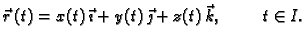 $\displaystyle \vec{r}\,(t)=x(t)\,\vec{\imath}+y(t)\,\vec{\jmath}+z(t)\,\vec{k},
\hspace{1cm} t\in I.$
