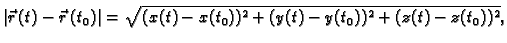 $\displaystyle \vert\vec{r}\,(t)-\vec{r}\,(t_0)\vert=\sqrt{(x(t)-x(t_0))^2+ (y(t)-y(t_0))^2+
(z(t)-z(t_0))^2},$